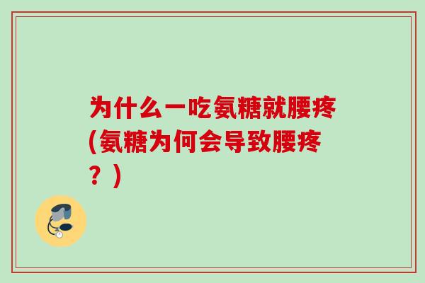 为什么一吃氨糖就腰疼(氨糖为何会导致腰疼？)