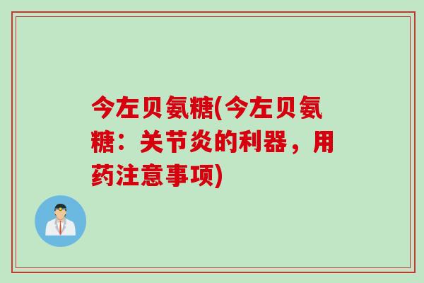今左贝氨糖(今左贝氨糖：关节炎的利器，用药注意事项)