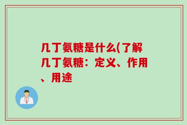 几丁氨糖是什么(了解几丁氨糖：定义、作用、用途