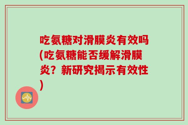 吃氨糖对滑膜炎有效吗(吃氨糖能否缓解滑膜炎？新研究揭示有效性)