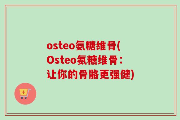 osteo氨糖维骨(Osteo氨糖维骨：让你的骨骼更强健)