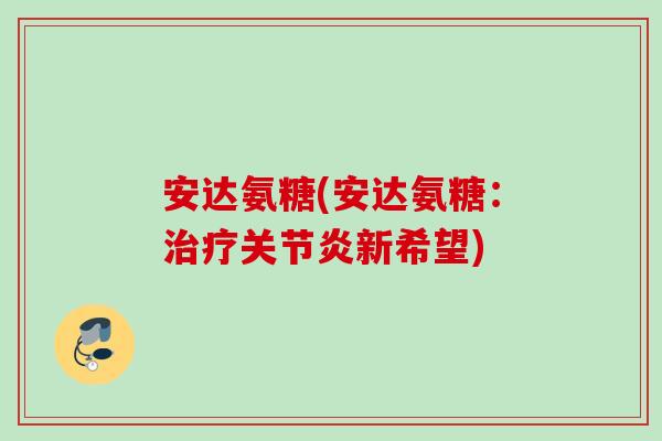 安达氨糖(安达氨糖：治疗关节炎新希望)
