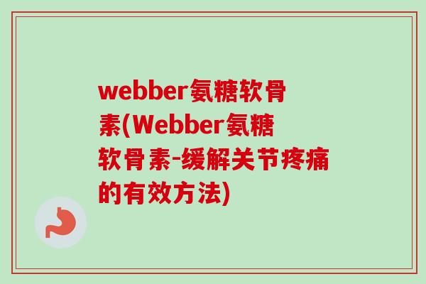 webber氨糖软骨素(Webber氨糖软骨素-缓解关节疼痛的有效方法)