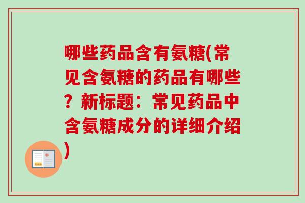 哪些药品含有氨糖(常见含氨糖的药品有哪些？新标题：常见药品中含氨糖成分的详细介绍)