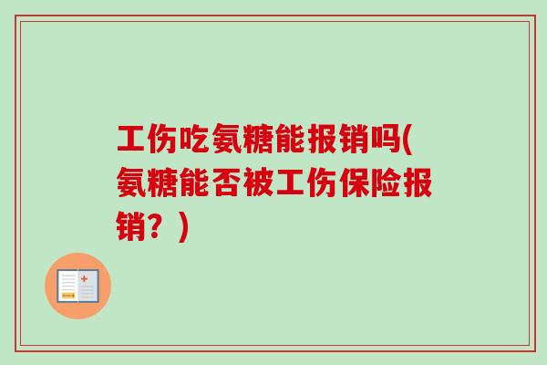 工伤吃氨糖能报销吗(氨糖能否被工伤保险报销？)