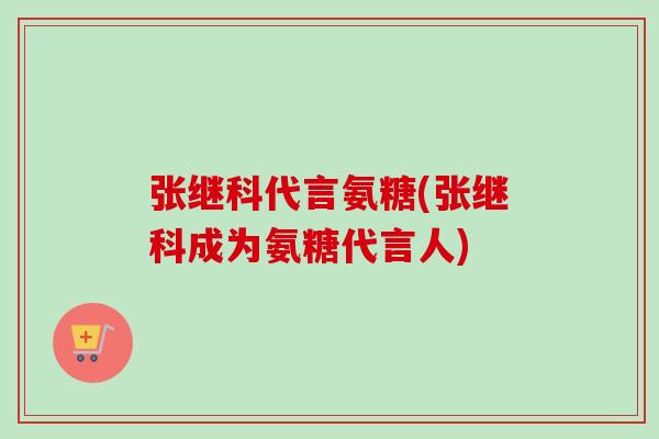 张继科代言氨糖(张继科成为氨糖代言人)