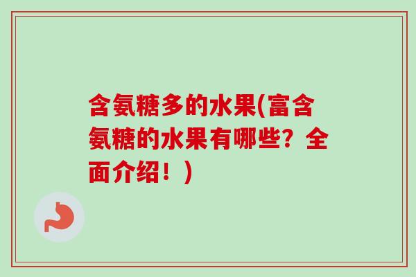 含氨糖多的水果(富含氨糖的水果有哪些？全面介绍！)