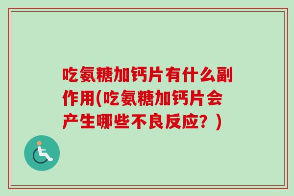 吃氨糖加钙片有什么副作用(吃氨糖加钙片会产生哪些不良反应？)