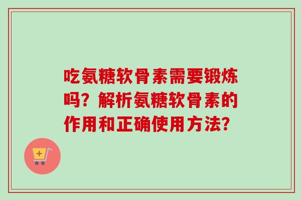 吃氨糖软骨素需要锻炼吗？解析氨糖软骨素的作用和正确使用方法？