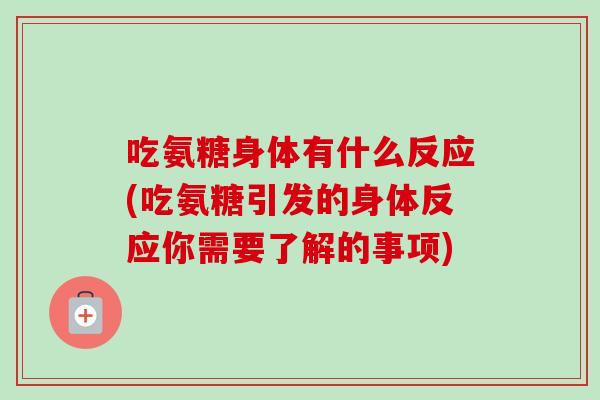 吃氨糖身体有什么反应(吃氨糖引发的身体反应你需要了解的事项)