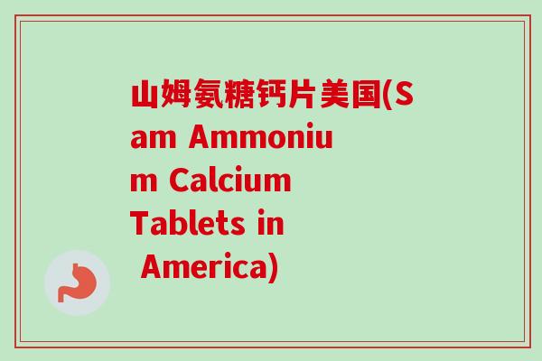山姆氨糖钙片美国(Sam Ammonium Calcium Tablets in America)
