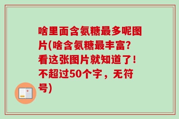 啥里面含氨糖最多呢图片(啥含氨糖最丰富？看这张图片就知道了！不超过50个字，无符号)