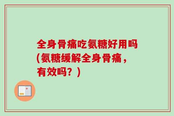 全身骨痛吃氨糖好用吗(氨糖缓解全身骨痛，有效吗？)