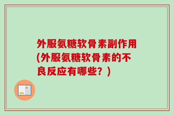 外服氨糖软骨素副作用(外服氨糖软骨素的不良反应有哪些？)