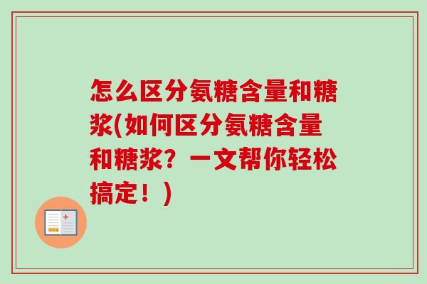 怎么区分氨糖含量和糖浆(如何区分氨糖含量和糖浆？一文帮你轻松搞定！)