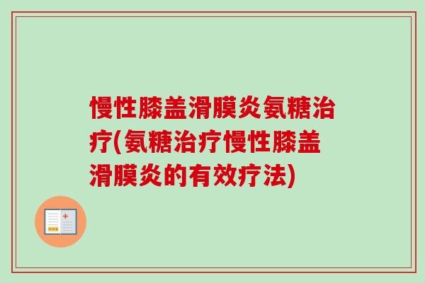 慢性膝盖滑膜炎氨糖治疗(氨糖治疗慢性膝盖滑膜炎的有效疗法)