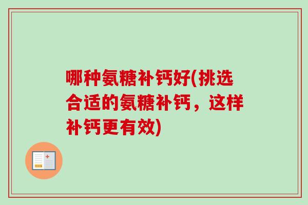 哪种氨糖补钙好(挑选合适的氨糖补钙，这样补钙更有效)