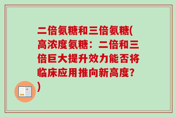 二倍氨糖和三倍氨糖(高浓度氨糖：二倍和三倍巨大提升效力能否将临床应用推向新高度？)