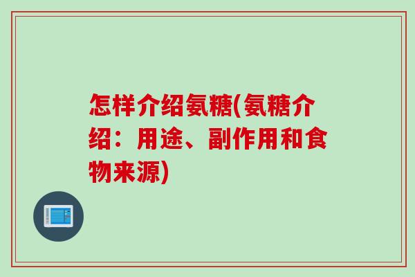 怎样介绍氨糖(氨糖介绍：用途、副作用和食物来源)