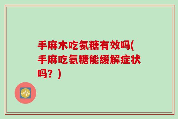 手麻木吃氨糖有效吗(手麻吃氨糖能缓解症状吗？)