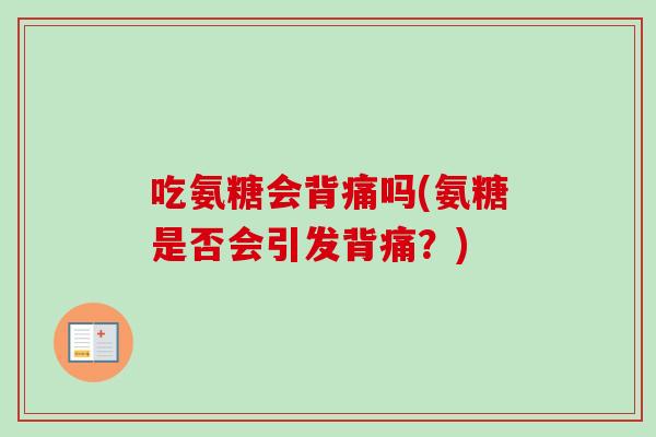吃氨糖会背痛吗(氨糖是否会引发背痛？)