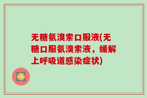 无糖氨溴索口服液(无糖口服氨溴索液,缓解上道症状) 无糖氨溴索口服液(无糖口服氨溴索液,缓解上道症状)