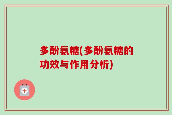 多酚氨糖(多酚氨糖的功效与作用分析)