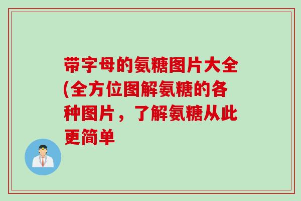 带字母的氨糖图片大全(全方位图解氨糖的各种图片，了解氨糖从此更简单