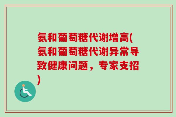 氨和葡萄糖代谢增高(氨和葡萄糖代谢异常导致健康问题，专家支招)