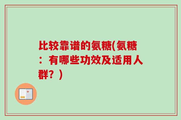比较靠谱的氨糖(氨糖：有哪些功效及适用人群？)
