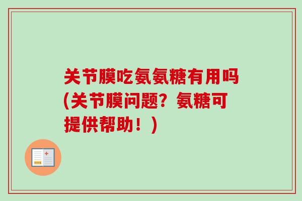 关节膜吃氨氨糖有用吗(关节膜问题？氨糖可提供帮助！)