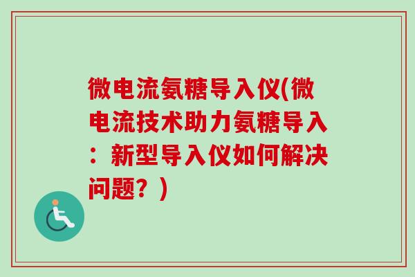 微电流氨糖导入仪(微电流技术助力氨糖导入：新型导入仪如何解决问题？)