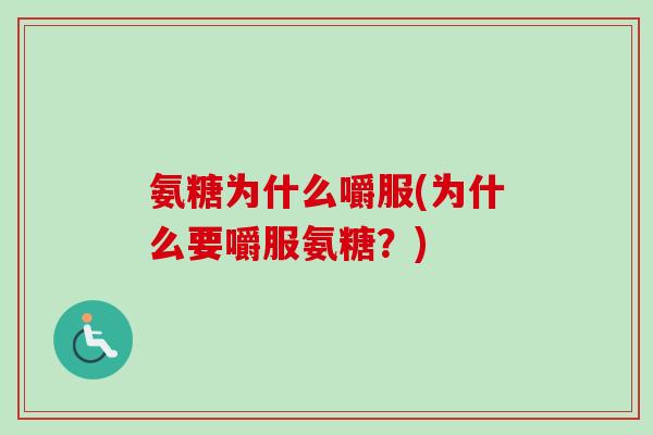 氨糖为什么嚼服(为什么要嚼服氨糖？)