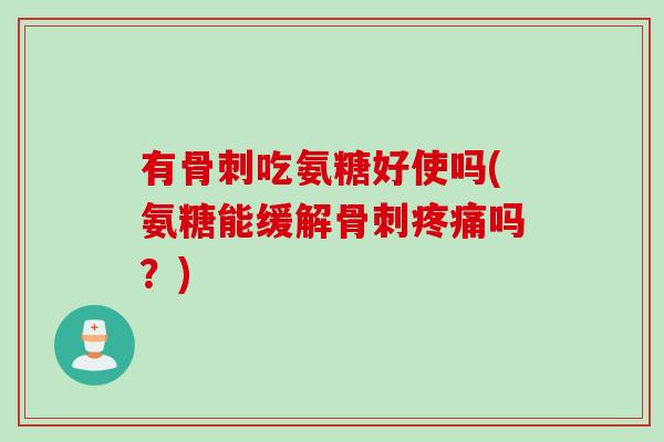 有吃氨糖好使吗(氨糖能缓解吗?) 有吃氨糖好使吗(氨糖能缓解吗?)