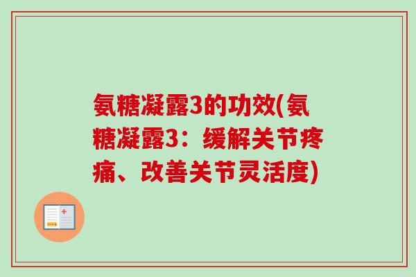 氨糖凝露3的功效(氨糖凝露3：缓解关节疼痛、改善关节灵活度)