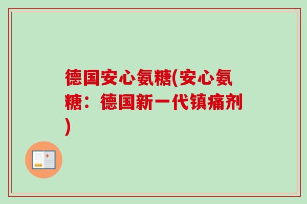 德国安心氨糖(安心氨糖：德国新一代镇痛剂)