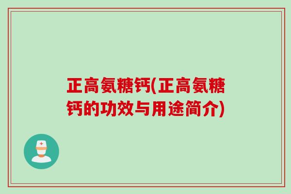 正高氨糖钙(正高氨糖钙的功效与用途简介)