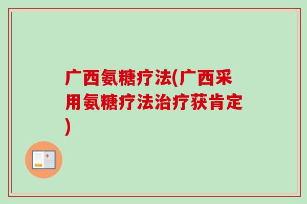 广西氨糖疗法(广西采用氨糖疗法治疗获肯定)
