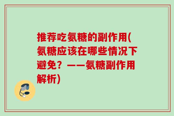推荐吃氨糖的副作用(氨糖应该在哪些情况下避免？——氨糖副作用解析)