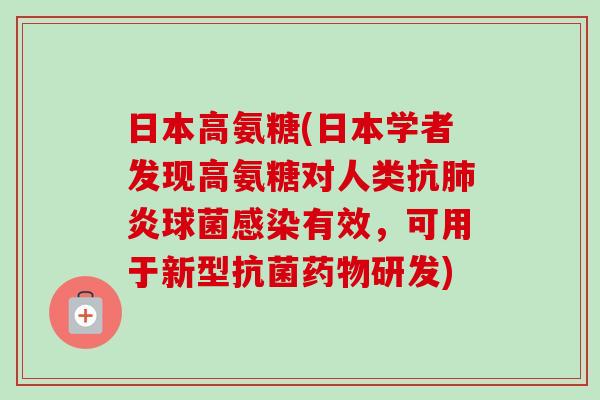 日本高氨糖(日本学者发现高氨糖对人类抗肺炎球菌感染有效，可用于新型抗菌药物研发)