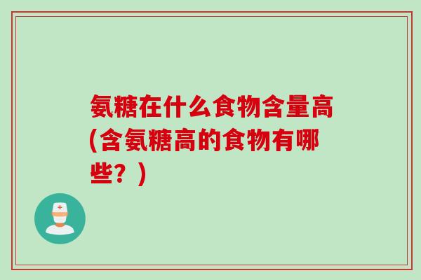 氨糖在什么食物含量高(含氨糖高的食物有哪些？)