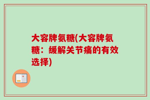 大容牌氨糖(大容牌氨糖：缓解关节痛的有效选择)