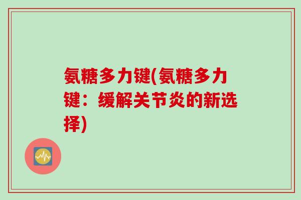 氨糖多力键(氨糖多力键：缓解关节炎的新选择)