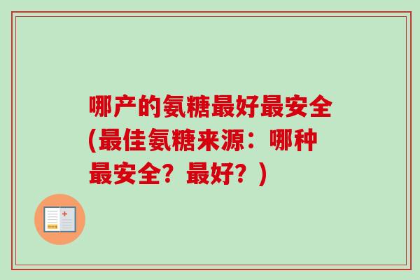 哪产的氨糖最好最安全(最佳氨糖来源：哪种最安全？最好？)