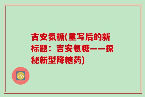吉安氨糖(重写后的新标题：吉安氨糖——探秘新型降糖药)