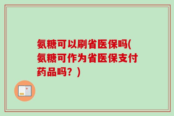 氨糖可以刷省医保吗(氨糖可作为省医保支付药品吗？)