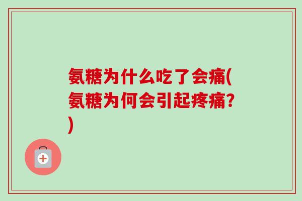 氨糖为什么吃了会痛(氨糖为何会引起疼痛？)