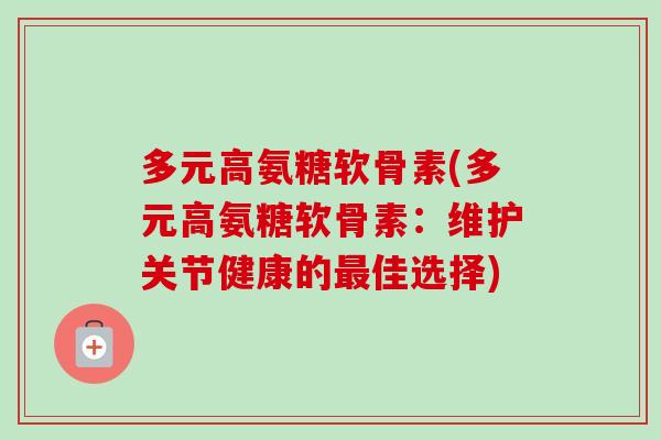 多元高氨糖软骨素(多元高氨糖软骨素：维护关节健康的最佳选择)