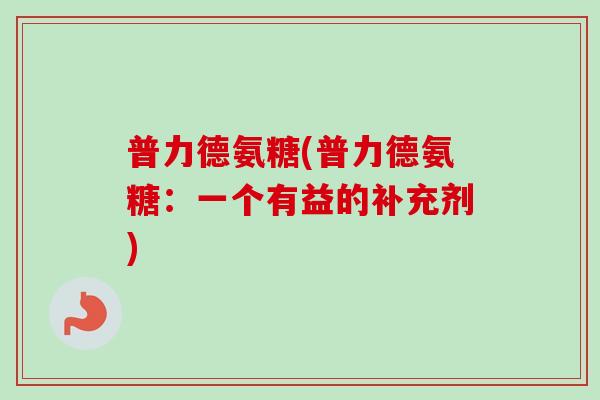 普力德氨糖(普力德氨糖：一个有益的补充剂)