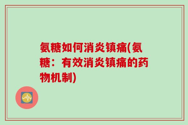 氨糖如何消炎镇痛(氨糖：有效消炎镇痛的药物机制)